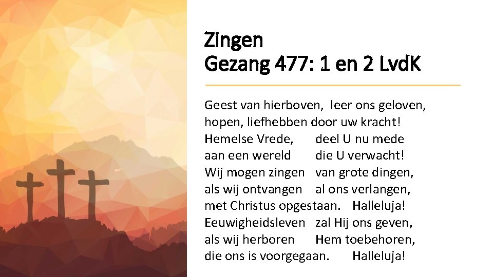 Zingen Gezang 477: 1 en 2 Lvd. K Geest van hierboven, leer ons geloven,