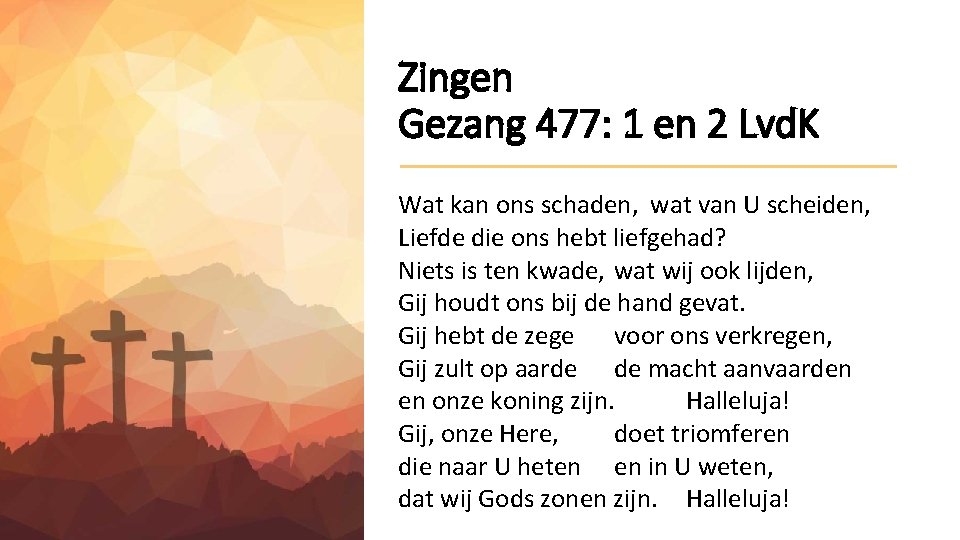 Zingen Gezang 477: 1 en 2 Lvd. K Wat kan ons schaden, wat van