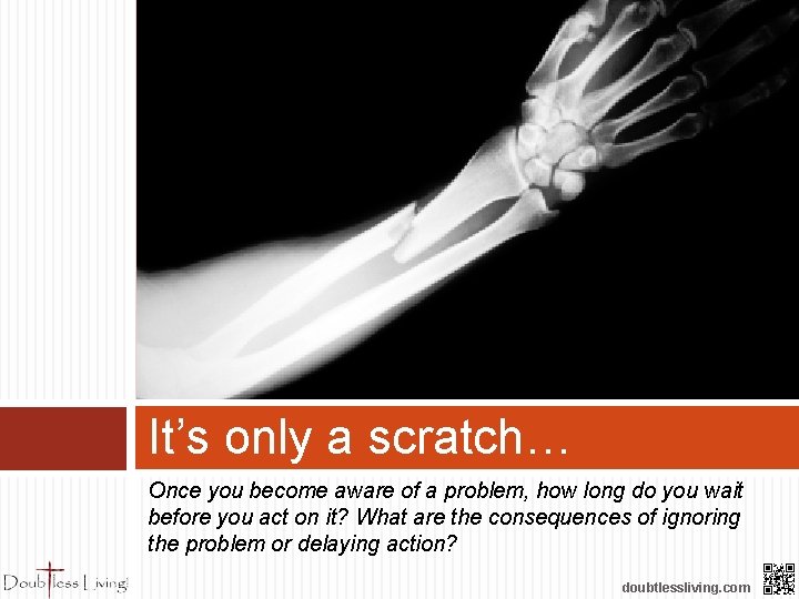 It’s only a scratch… Once you become aware of a problem, how long do