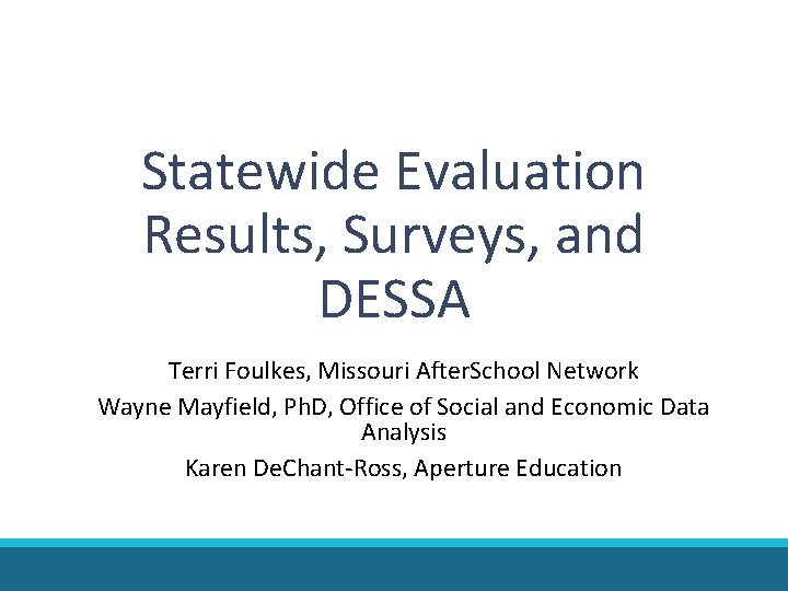 Statewide Evaluation Results, Surveys, and DESSA Terri Foulkes, Missouri After. School Network Wayne Mayfield, Statewide Evaluation Results, Surveys, and DESSA Terri Foulkes, Missouri After. School Network Wayne Mayfield,