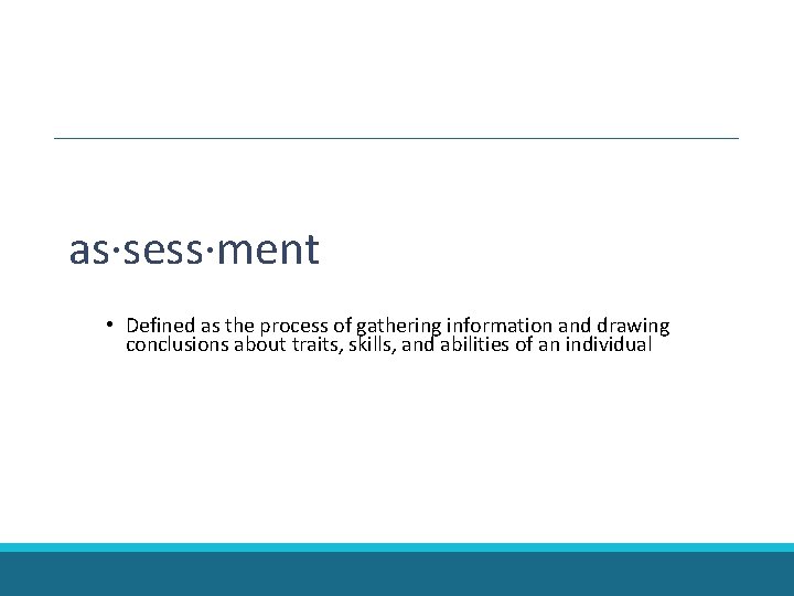 as·sess·ment • Defined as the process of gathering information and drawing conclusions about traits, as·sess·ment • Defined as the process of gathering information and drawing conclusions about traits,