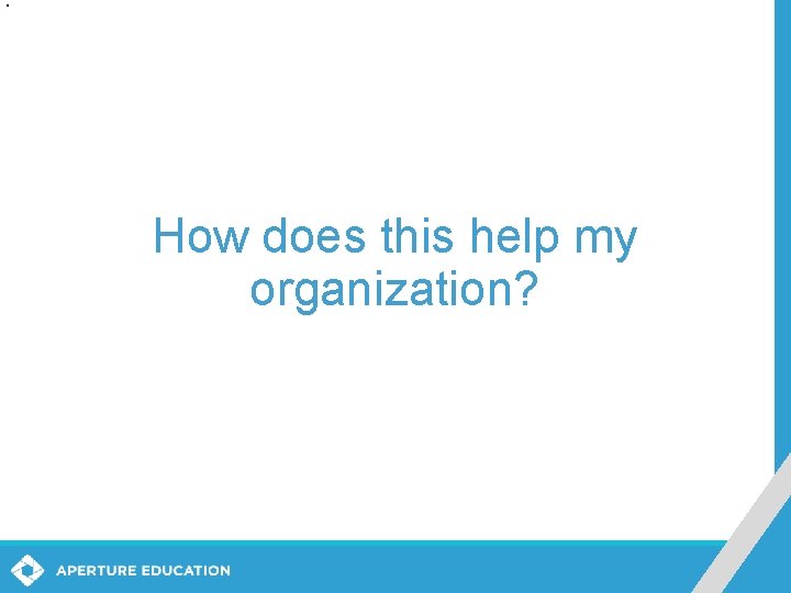 How does this help my organization? How does this help my organization?