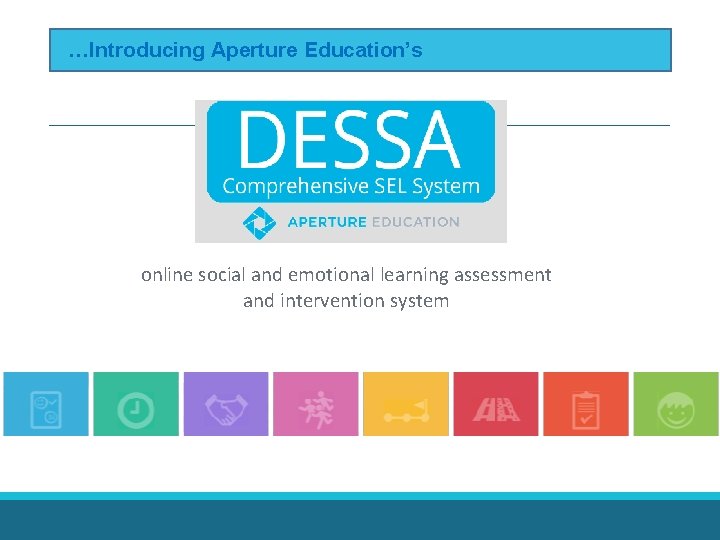 …Introducing Aperture Education’s online social and emotional learning assessment and intervention system …Introducing Aperture Education’s online social and emotional learning assessment and intervention system