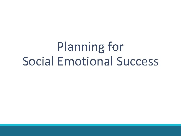 Planning for Social Emotional Success Planning for Social Emotional Success