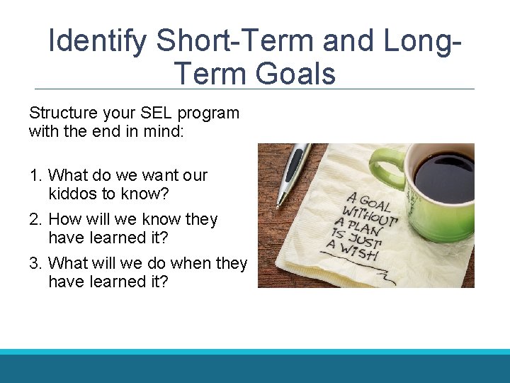 Identify Short-Term and Long. Term Goals Structure your SEL program with the end in Identify Short-Term and Long. Term Goals Structure your SEL program with the end in