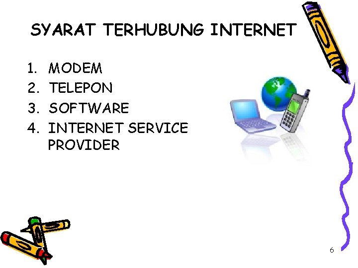 SYARAT TERHUBUNG INTERNET 1. 2. 3. 4. MODEM TELEPON SOFTWARE INTERNET SERVICE PROVIDER 6