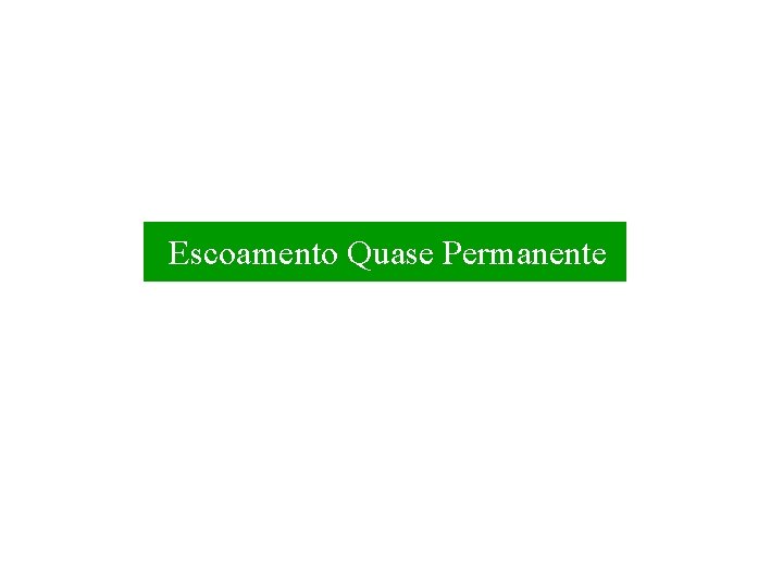 Escoamento Quase Permanente 