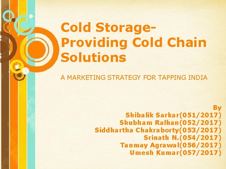 Cold Storage. Providing Cold Chain Solutions A MARKETING STRATEGY FOR TAPPING INDIA By Shibalik