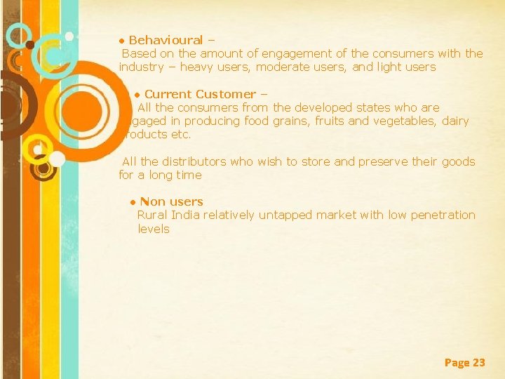 ● Behavioural – Based on the amount of engagement of the consumers with the