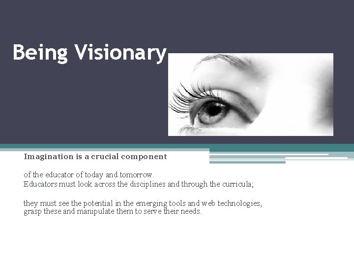 Being Visionary Imagination is a crucial component of the educator of today and tomorrow.
