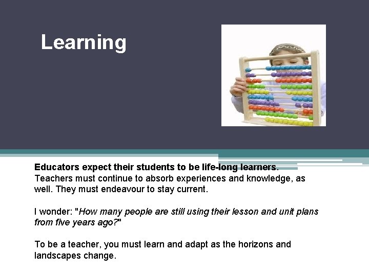 Learning Educators expect their students to be life-long learners. Teachers must continue to absorb