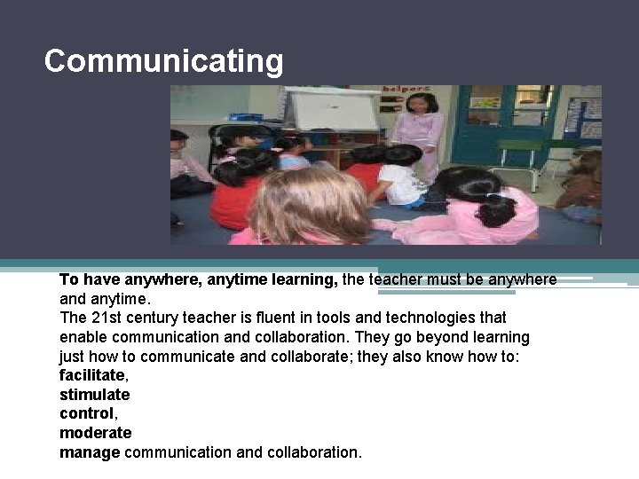 Communicating To have anywhere, anytime learning, the teacher must be anywhere and anytime. The