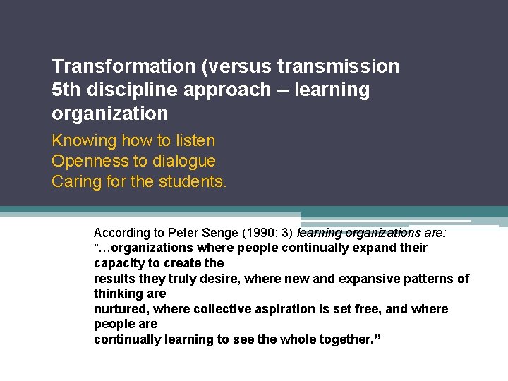 Transformation (versus transmission 5 th discipline approach – learning organization Knowing how to listen