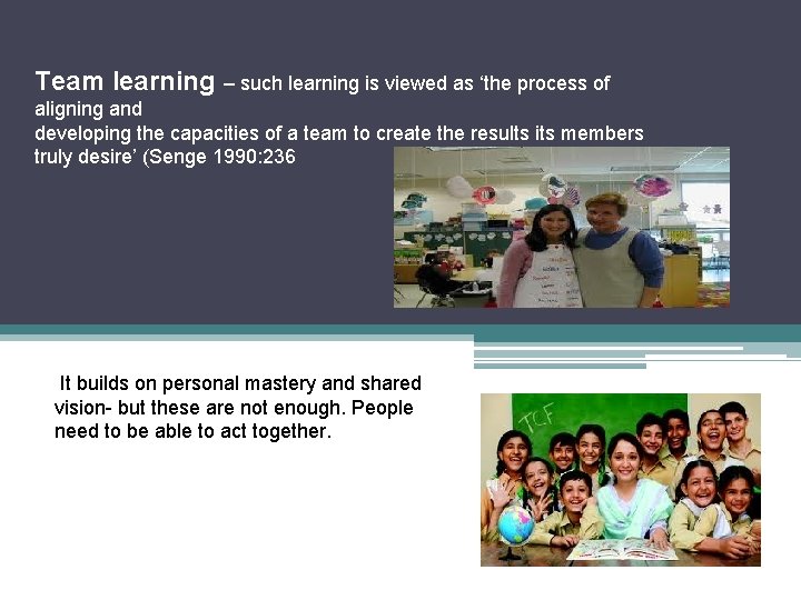 Team learning – such learning is viewed as ‘the process of aligning and developing