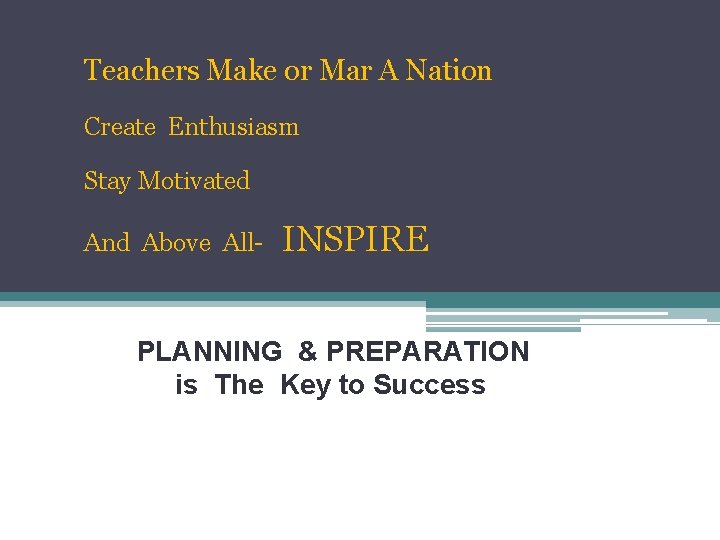 Teachers Make or Mar A Nation Create Enthusiasm Stay Motivated And Above All- INSPIRE