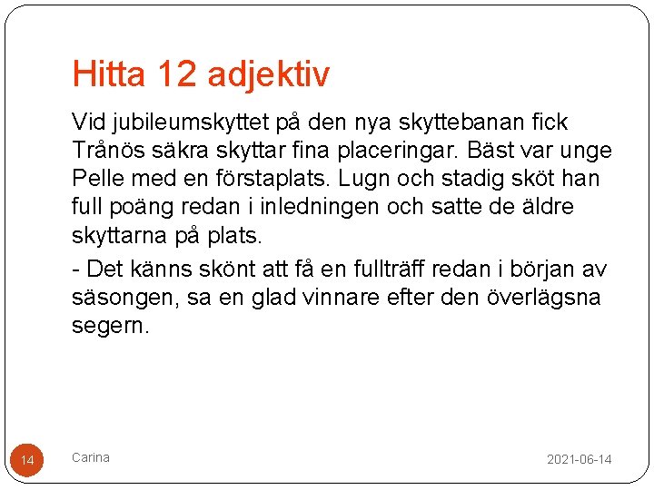 Hitta 12 adjektiv Vid jubileumskyttet på den nya skyttebanan fick Trånös säkra skyttar fina