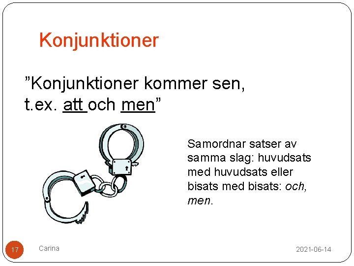 Konjunktioner ”Konjunktioner kommer sen, t. ex. att och men” Samordnar satser av samma slag: