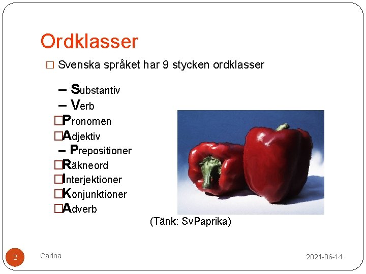 Ordklasser � Svenska språket har 9 stycken ordklasser – Substantiv – Verb �Pronomen �Adjektiv