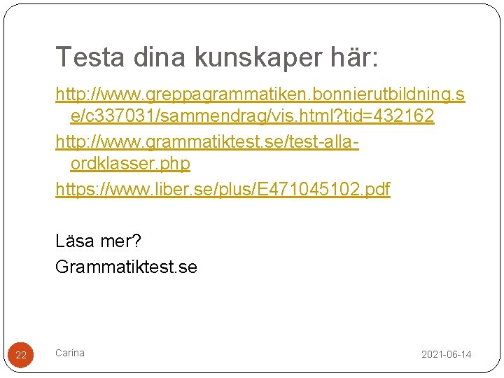 Testa dina kunskaper här: http: //www. greppagrammatiken. bonnierutbildning. s e/c 337031/sammendrag/vis. html? tid=432162 http: