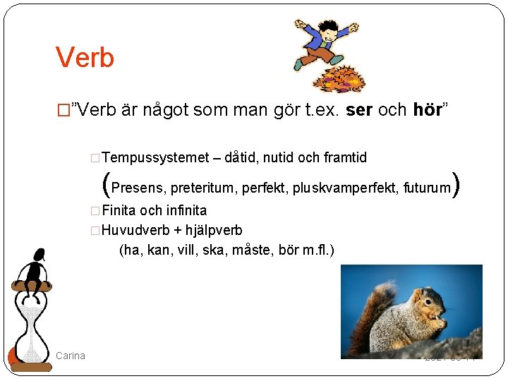 Verb �”Verb är något som man gör t. ex. ser och hör” �Tempussystemet –