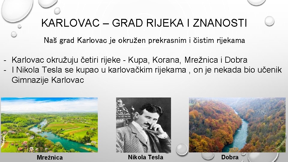 KARLOVAC – GRAD RIJEKA I ZNANOSTI Naš grad Karlovac je okružen prekrasnim i čistim