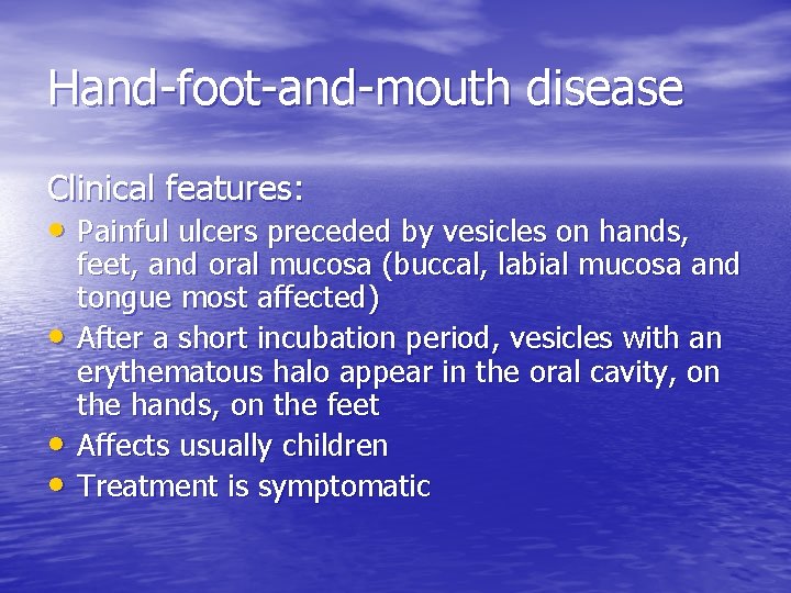 Hand-foot-and-mouth disease Clinical features: • Painful ulcers preceded by vesicles on hands, • •