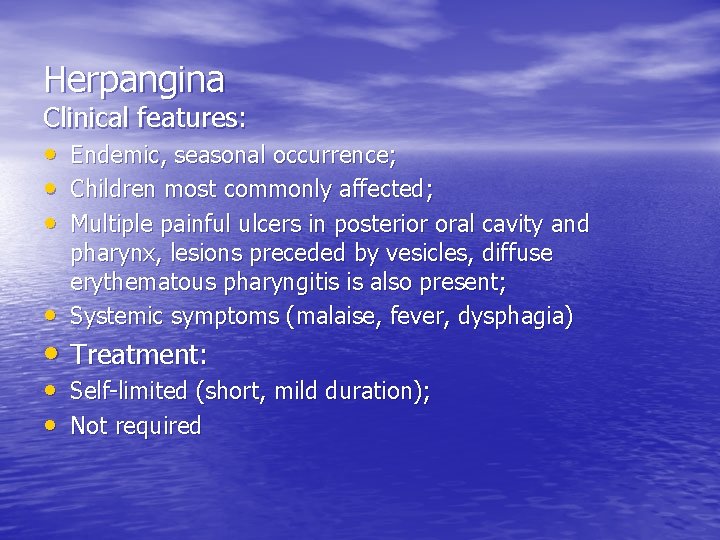 Herpangina Clinical features: • Endemic, seasonal occurrence; • Children most commonly affected; • Multiple