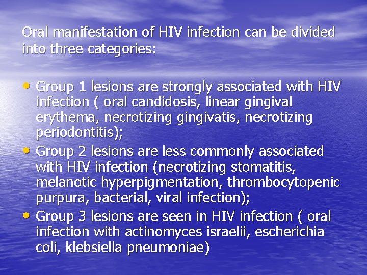 Oral manifestation of HIV infection can be divided into three categories: • Group 1