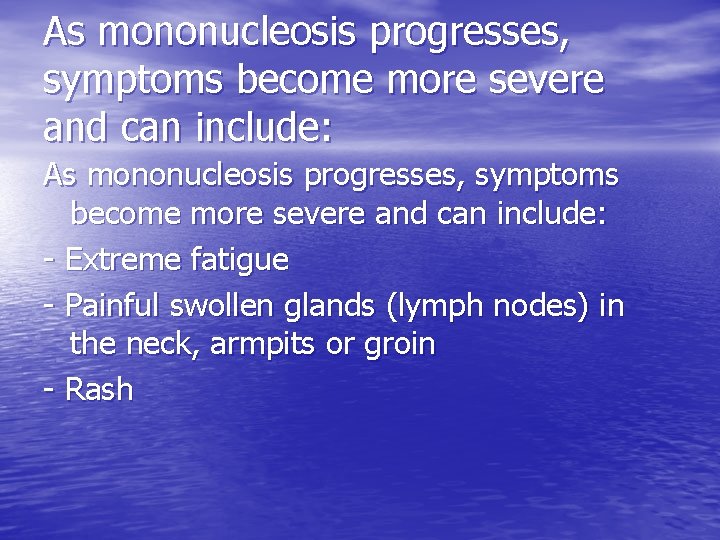 As mononucleosis progresses, symptoms become more severe and can include: - Extreme fatigue -
