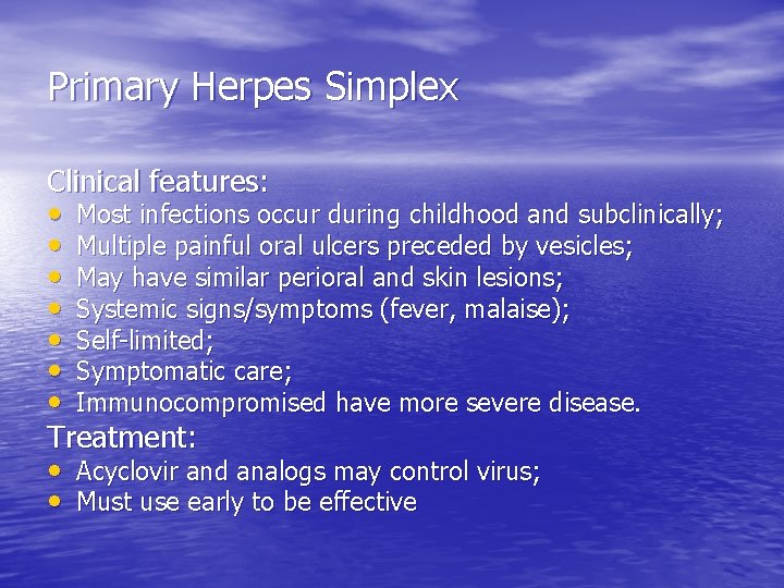 Primary Herpes Simplex Clinical features: • Most infections occur during childhood and subclinically; •