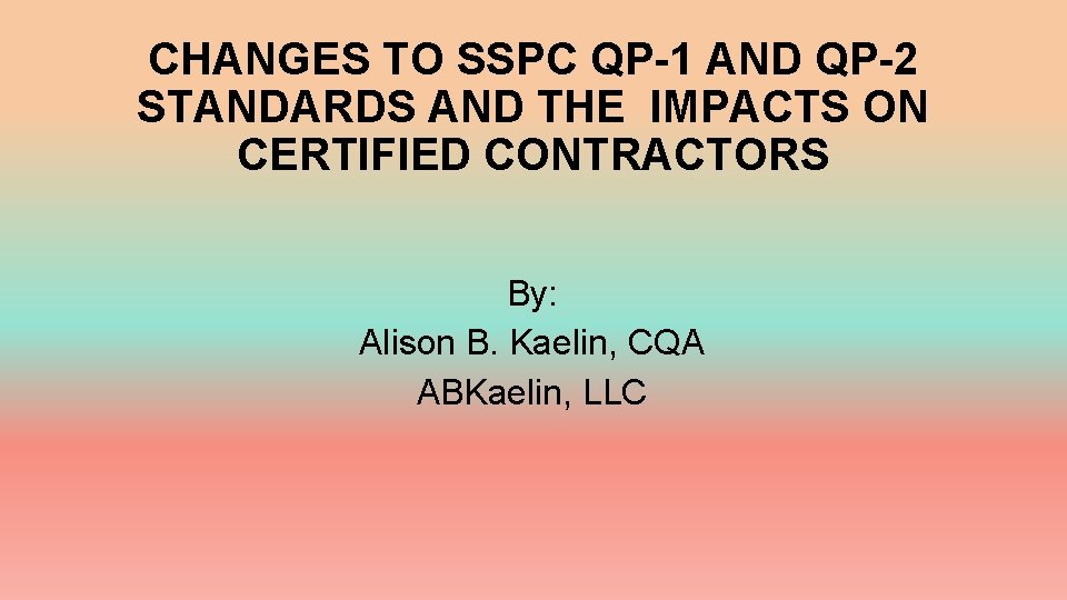 CHANGES TO SSPC QP-1 AND QP-2 STANDARDS AND THE IMPACTS ON CERTIFIED CONTRACTORS By: