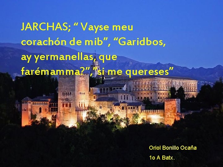 JARCHAS; “ Vayse meu corachón de mib”, “Garidbos, ay yermanellas, que farémamma? ”, ”si