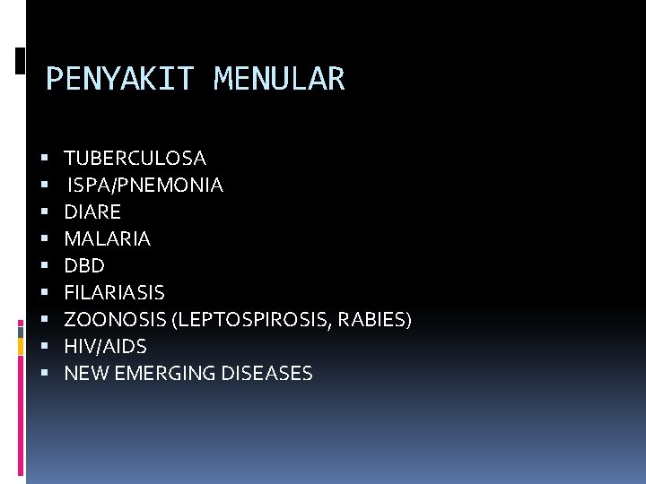 PENYAKIT MENULAR TUBERCULOSA ISPA/PNEMONIA DIARE MALARIA DBD FILARIASIS ZOONOSIS (LEPTOSPIROSIS, RABIES) HIV/AIDS NEW EMERGING