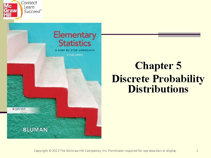 Chapter 5 Discrete Probability Distributions Copyright © 2012 The Mc. Graw-Hill Companies, Inc. Permission