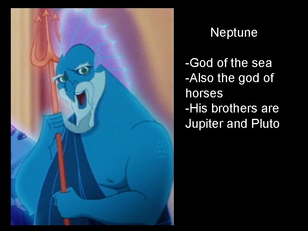 Neptune -God of the sea -Also the god of horses -His brothers are Jupiter