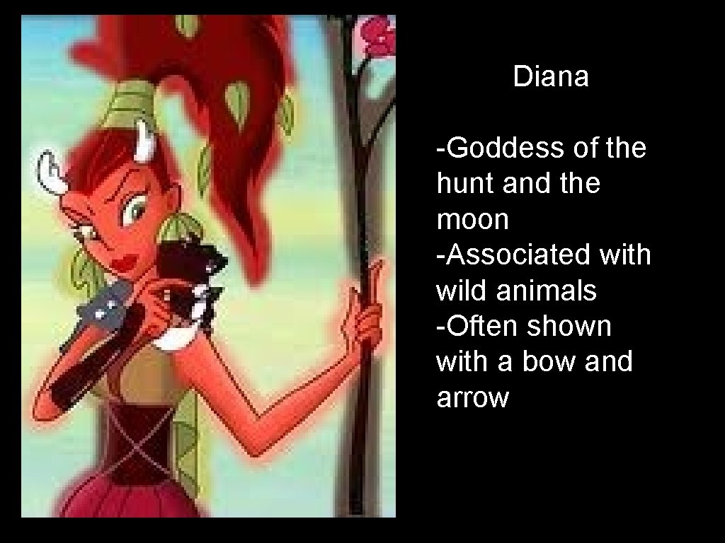 Diana -Goddess of the hunt and the moon -Associated with wild animals -Often shown