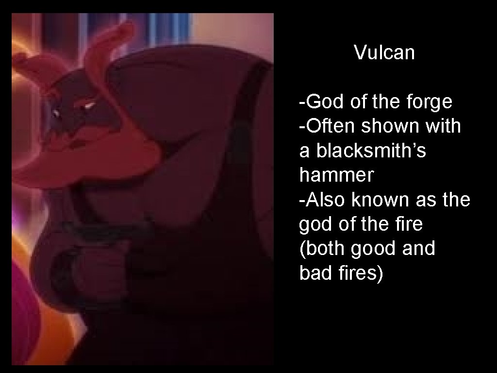 Vulcan -God of the forge -Often shown with a blacksmith’s hammer -Also known as