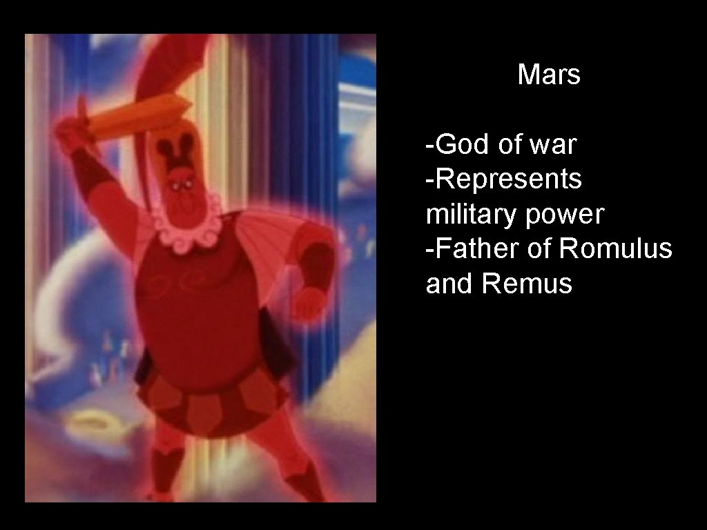 Mars -God of war -Represents military power -Father of Romulus and Remus 