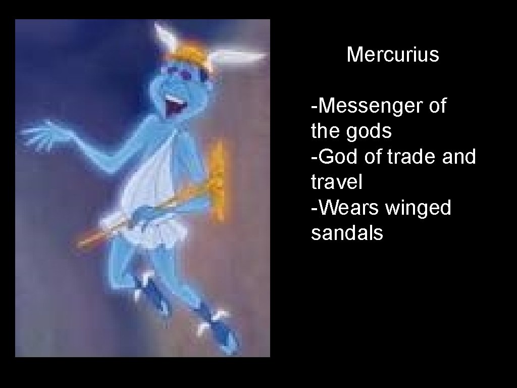 Mercurius -Messenger of the gods -God of trade and travel -Wears winged sandals 