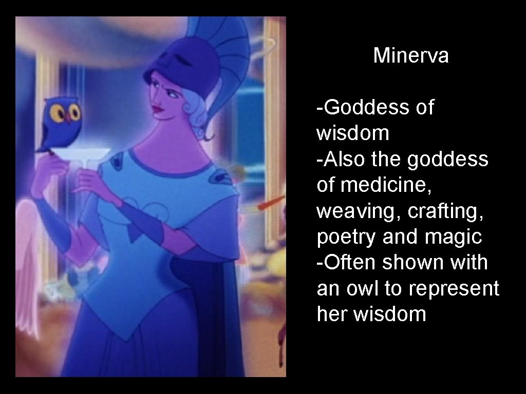 Minerva -Goddess of wisdom -Also the goddess of medicine, weaving, crafting, poetry and magic