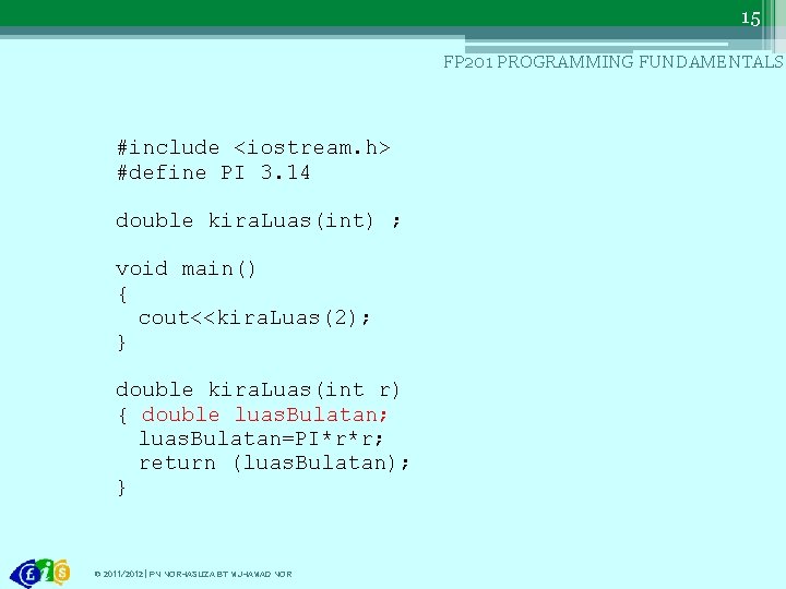 15 FP 201 PROGRAMMING FUNDAMENTALS #include <iostream. h> #define PI 3. 14 double kira.