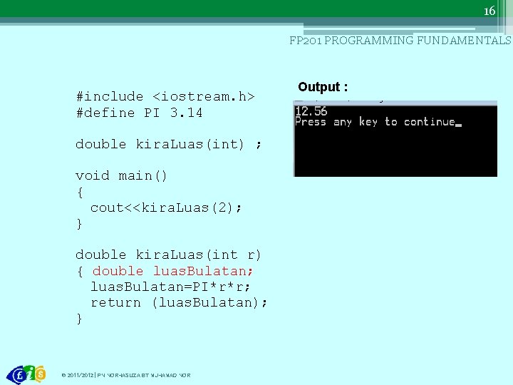 16 FP 201 PROGRAMMING FUNDAMENTALS #include <iostream. h> #define PI 3. 14 double kira.