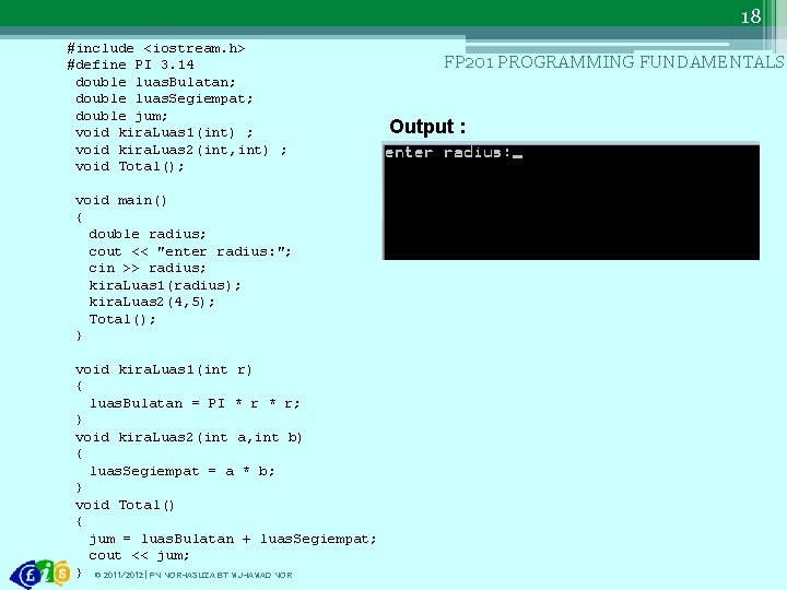 18 #include <iostream. h> #define PI 3. 14 double luas. Bulatan; double luas. Segiempat;