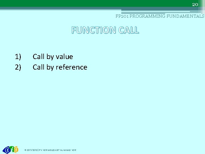 20 FP 201 PROGRAMMING FUNDAMENTALS FUNCTION CALL 1) 2) Call by value Call by