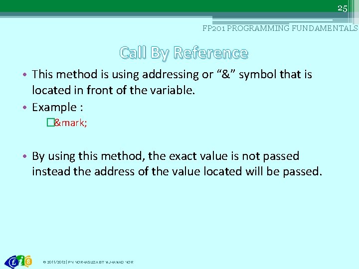25 FP 201 PROGRAMMING FUNDAMENTALS Call By Reference • This method is using addressing