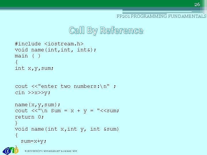 26 FP 201 PROGRAMMING FUNDAMENTALS Call By Reference #include <iostream. h> void name(int, int&);