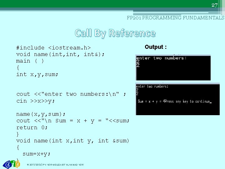 27 FP 201 PROGRAMMING FUNDAMENTALS Call By Reference #include <iostream. h> void name(int, int&);