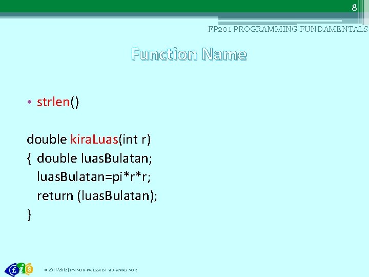 8 FP 201 PROGRAMMING FUNDAMENTALS Function Name • strlen() double kira. Luas(int r) {
