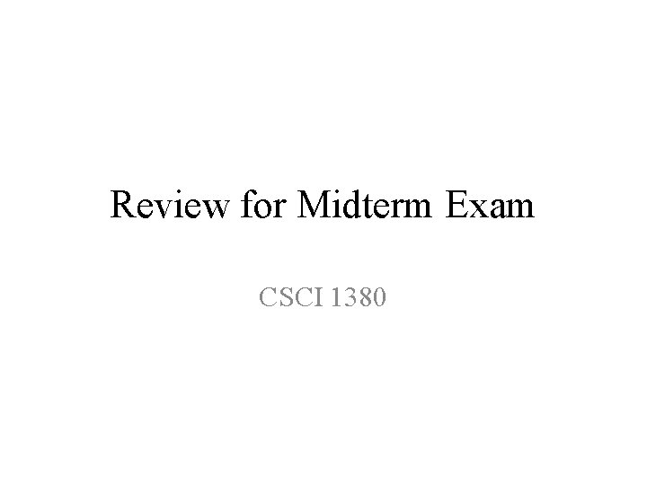 Review for Midterm Exam CSCI 1380 