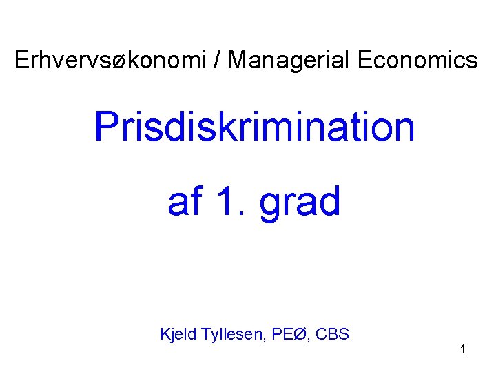 Erhvervsøkonomi / Managerial Economics Prisdiskrimination af 1. grad Kjeld Tyllesen, PEØ, CBS 1 